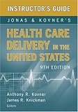 Jonas and Kovner `s Health Care Delivery in the U.S., 9th Edition Instructor`s Guide