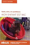 Mon enfant est IMC : Sant�, soins, vie quotidienne