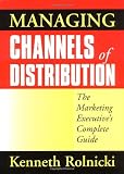 Managing Channels of Distribution: The Marketing Executives Complete Guide