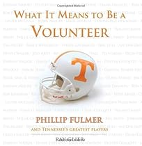 What It Means to Be a Volunteer: Phillip Fulmer and Tennessee's Greatest Players