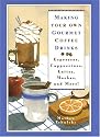 Making Your Own Gourmet Coffee Drinks: Espressos, Cappuccinos, Lattes, Mochas, and More!