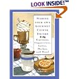 Making Your Own Gourmet Coffee Drinks: Espressos, Cappuccinos, Lattes, Mochas, and More!