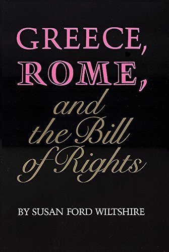 Greece, Rome, and the Bill of Rights (Oklahoma Series in Classical Culture Series) 1st edition by Wiltshire, Susan Ford (1992) Hardcover