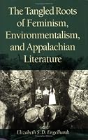 Tangled Roots Of Feminism,: Environmentalism & Appalachian Literature (Ethnicity & Gender In Appalach)