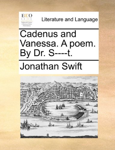 Cadenus and Vanessa. A poem. By Dr. S----t.