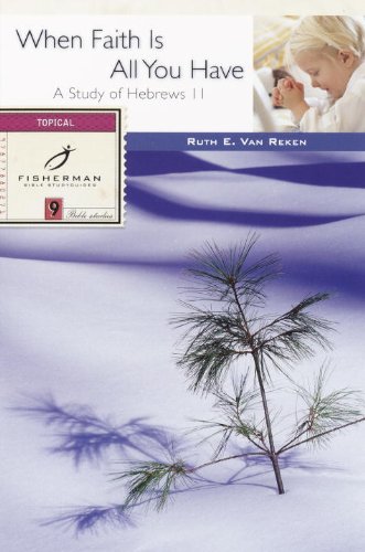 When Faith Is All You Have: A Study of Hebrews 11 (Fisherman Bible Studyguide)