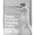Target Practice: Painting Under Attack 1949-78 by Graham Bader, Michael Darling, and Elizabeth Mangini