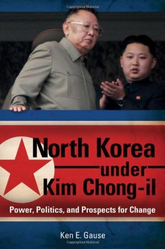 North Korea under Kim Chong-il: Power, Politics, and Prospects for Change (Praeger Security International)