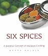Six Spices: A Simple Concept of Indian Cooking