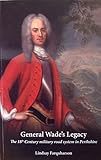 General Wade's legacy : the 18th century military road system in Perthshire