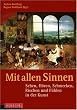 Mit allen Sinnen: Sehen, H�ren, Schmecken, Riechen und F�hlen in der Kunst