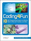 Coding4fun: 10 .Net Programming Projects for Wiimote, Youtube, World of Warcraft, and More