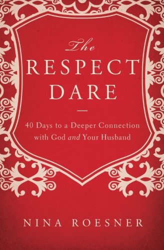 The Respect Dare: 40 Days to a Deeper Connection with God and Your Husband