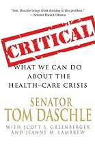 Tom Daschle – Critical: What We Can Do About the Health-Care Crisis