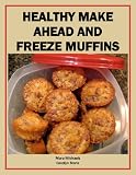 Healthy Make Ahead and Freeze Muffins (Eat Better For Less Guides)