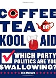 Coffee, tea, or kool-aid : which party politics are you swallowing?