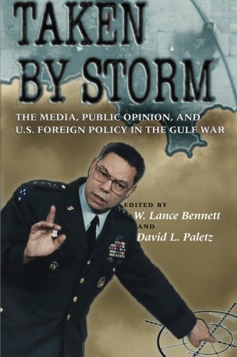 Taken by Storm: The Media, Public Opinion, and U.S. Foreign Policy in the Gulf War (American Politics and Political Economy Series)