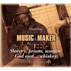 Music Maker : Slavery, Prison, Women, God And ... Whiskey