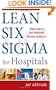 Lean Six Sigma for Hospitals: Simple Steps to Fast, Affordable, and Flawless Healthcare