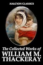 The Collected Works of William Makepeace Thackeray: 18 Novels and Short Stories (Unexpurgated Edition) (Halcyon Classics) The Collected Works of William Makepeace Thackeray: 18 Novels and Short Stories (Unexpurgated Edition) (Halcyon Classics)