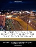 24 Hours of Le Mans: An Unauthorized Guide to the Grand Prix of Endurance