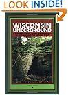 Wisconsin Underground : A Guide to Caves, Mines, and Tunnels In and Around the Badger State