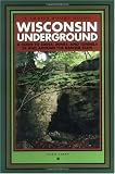 Wisconsin Underground : A Guide to Caves, Mines, and Tunnels In and Around the Badger State
