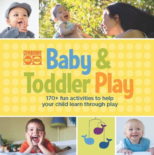 Gymboree Baby and Toddler Play 170+ Fun Activities to Help Your Child Learn Through Play Gymboree Play Music