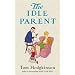 The Idle Parent: Why Less Means More When Raising Kids