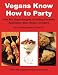 Vegans Know How to Party: Over 465 Vegan Recipes Including Desserts, Appetizers, Main Dishes, and More