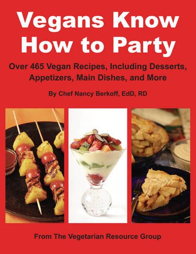 Vegans Know How to Party: Over 465 Vegan Recipes, Including Desserts, Appetizers, Main Dishees, and More