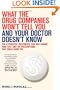 What the Drug Companies Won't Tell You and Your Doctor Doesn't Know: The Alternative Treatments That May Change Your Life--and the Prescriptions That Could Harm You