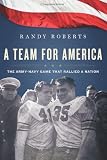 A Team for America: The Army-Navy Game That Rallied a Nation
