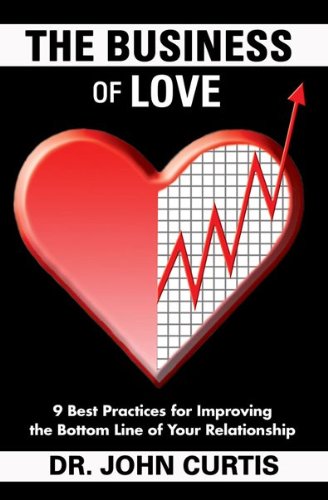 The Business of Love: 9 Best Practices to Improve the Bottom Line of Your Relationship!
