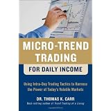 Micro-Trend Trading for Daily Income: Using Intra-Day Trading Tactics to Harness the Power of Today's Volatile Markets
