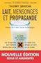 Lait, mensonges et propagande [nouvelle �dition]