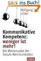 Kommunikative Kompetenz: weniger ist mehr!: Die Mikromuster der Impuls-Kommunikation