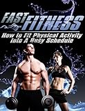 Fast Fitness - How To Fit Physical Activity Into A Busy Schedule