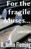 For the fragile Muses...
