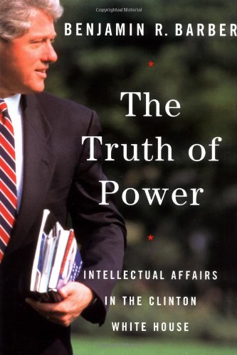 The Truth of Power: Intellectual Affairs in the Clinton White House