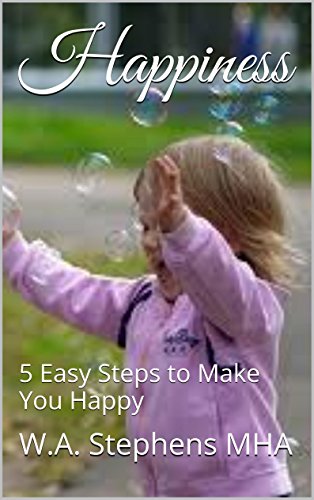 Happiness: 5 Easy Steps to Make You Happy Happiness: 5 Easy Steps to Make You Happy