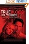 True Blood and Philosophy: We Wanna Think Bad Things with You (The Blackwell Philosophy and Pop Culture Series)