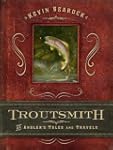 Troutsmith: An Angler's Tales and Tra...