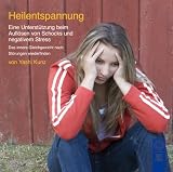 Heilentspannung: Eine Unterst&uuml;tzung beim Aufl&ouml;sen von Schocks und negativem Stress - Das innere Gleichgewicht nach St&ouml;rungen wiederfinden - Yashi Kunz