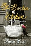 My Berlin Kitchen: A Love Story (with Recipes)