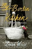 My Berlin Kitchen: A Love Story (with Recipes): Luisa Weiss 9780670025381: My Berlin Kitchen: A Love Story (with Recipes)
