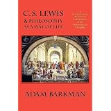 C. S. Lewis & Philosophy as a Way of Lifeby Adam Barkman