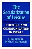 The secularization of leisure : culture and communication in Israel