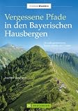 Produkt-Bild: Vergessene Pfade in den Bayerischen Hausbergen: 38 au&szlig;ergew&ouml;hnliche Touren abseits des Trubels