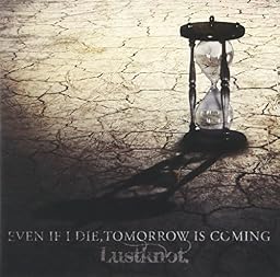 EVEN IF I DIE,TOMORROW IS COMING